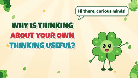 Why Is Thinking About Your Own Thinking Useful?