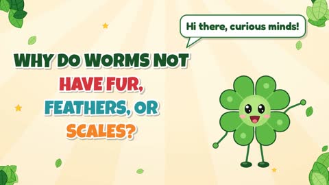 Why Do Worms Not Have Fur, Feathers, or Scales?