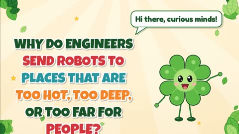 Why Do Engineers Send Robots to Places That Are Too Hot, Too Deep, or Too Far for People?