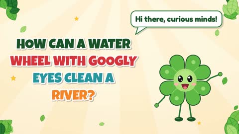 How Can a Water Wheel with Googly Eyes Clean a River?