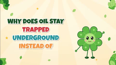 Why does oil stay trapped underground instead of floating to the top?