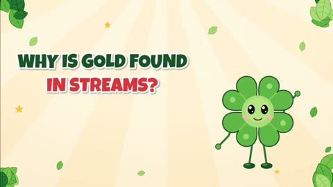 Why is gold found in streams?