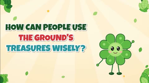 How can people use the ground's treasures wisely?