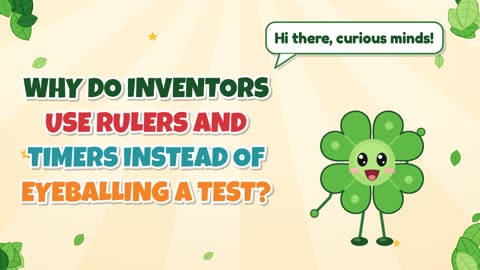 Why do inventors use rulers and timers instead of eyeballing a test?