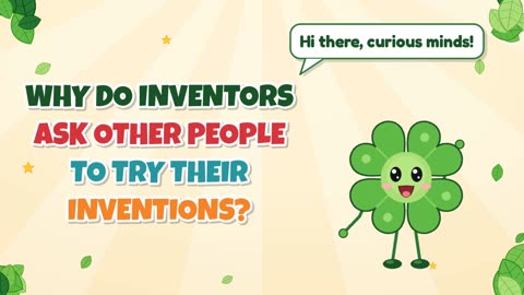 Why do inventors ask other people to try their inventions?