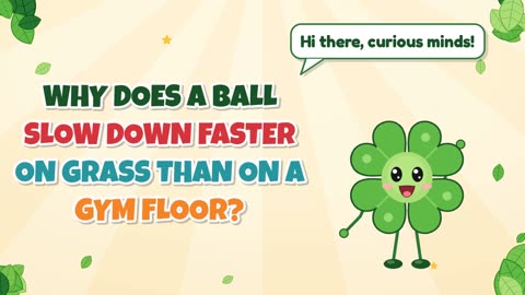 Why does a ball slow down faster on grass than on a gym floor?