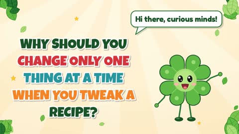 Why Should You Change Only One Thing at a Time When You Tweak a Recipe?
